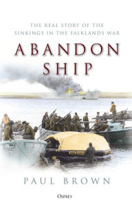 Ebook free downloads epub Abandon Ship: The Real Story of the Sinkings in the Falklands War PDF CHM by Paul Brown