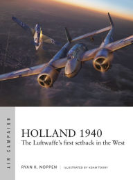 Title: Holland 1940: The Luftwaffe's first setback in the West, Author: Ryan K. Noppen