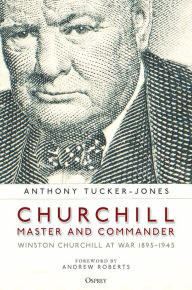 Title: Churchill, Master and Commander: Winston Churchill at War 1895-1945, Author: Anthony Tucker-Jones