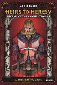 Title: Heirs to Heresy: The Fall of the Knights Templar: A Roleplaying Game, Author: Alan Bahr