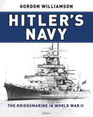 Title: Hitler's Navy: The Kriegsmarine in World War II, Author: Gordon Williamson