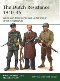 Epubs ebooks download Dutch Resistance 1940-45, The: World War II Resistance and Collaboration in the Netherlands PDF PDB RTF (English literature) 9781472848024 by Klaas Castelein, Michel Wenting, Mark Stacey