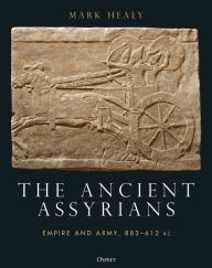 Ebooks forums download The Ancient Assyrians: Empire and Army, 883-612 BC 9781472848109 by Mark Healy iBook PDF in English