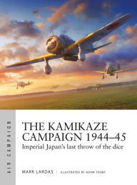 Download ebook free for kindle The Kamikaze Campaign 1944-45: Imperial Japan's last throw of the dice