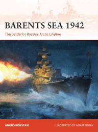 Title: Barents Sea 1942: The Battle for Russia's Arctic Lifeline, Author: Angus Konstam