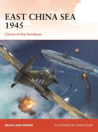 Title: East China Sea 1945: Climax of the Kamikaze, Author: Brian Lane Herder