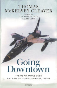 Download book to computer Going Downtown: The US Air Force over Vietnam, Laos and Cambodia, 1961-75 9781472848758 (English literature) by Thomas McKelvey Cleaver