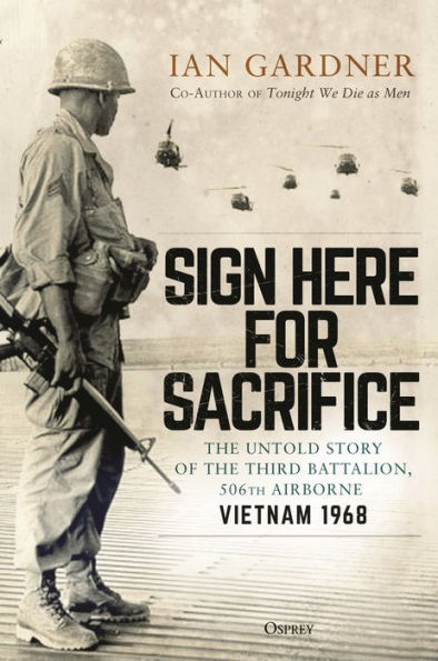 Sign Here for Sacrifice: the Untold Story of Third Battalion, 506th Airborne, Vietnam 1968