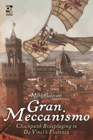 Title: Gran Meccanismo: Clockpunk Roleplaying in Da Vinci's Florence, Author: Mark Galeotti