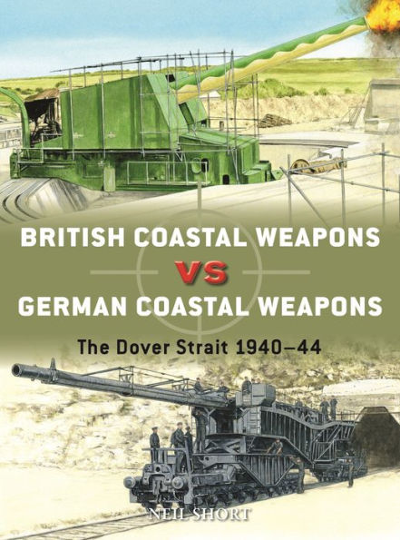 British Coastal Weapons vs German Weapons: The Dover Strait 1940-44