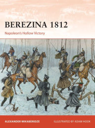 Download electronics books free ebook Berezina 1812: Napoleon's Hollow Victory 9781472850188  by Professor Alexander Mikaberidze, Adam Hook, Professor Alexander Mikaberidze, Adam Hook in English