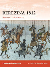 Download ebooks in pdf Berezina 1812: Napoleon's Hollow Victory ePub FB2 MOBI by Professor Alexander Mikaberidze, Adam Hook, Professor Alexander Mikaberidze, Adam Hook