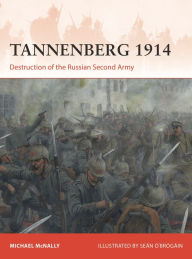 Title: Tannenberg 1914: Destruction of the Russian Second Army, Author: Michael McNally