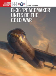 Title: B-36 'Peacemaker' Units of the Cold War, Author: Peter E. Davies