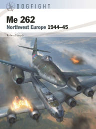 Title: Me 262: Northwest Europe 1944-45, Author: Robert Forsyth