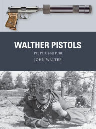 Ibooks epub downloads Walther Pistols: PP, PPK and P 38 by John Walter, Adam Hook, Alan Gilliland