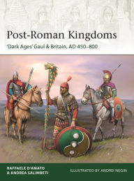 Title: Post-Roman Kingdoms: 'Dark Ages' Gaul & Britain, AD 450-800, Author: Raffaele D'Amato