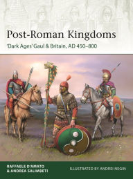Title: Post-Roman Kingdoms: 'Dark Ages' Gaul & Britain, AD 450-800, Author: Raffaele D'Amato