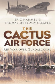 Title: The Cactus Air Force: Air War over Guadalcanal, Author: Eric Hammel