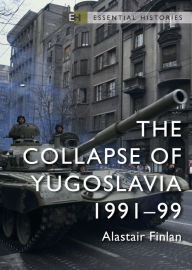 Title: The Collapse of Yugoslavia: 1991-99, Author: Alastair Finlan