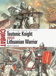 Title: Teutonic Knight vs Lithuanian Warrior: The Lithuanian Crusade 1283-1435, Author: Mark Galeotti