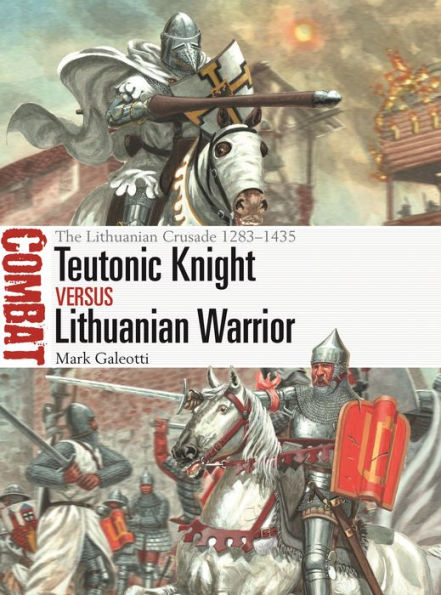 Teutonic Knight vs Lithuanian Warrior: The Lithuanian Crusade 1283-1435