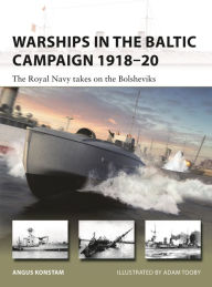 Title: Warships in the Baltic Campaign 1918-20: The Royal Navy takes on the Bolsheviks, Author: Angus Konstam