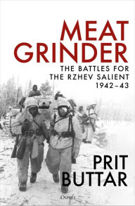 Title: Meat Grinder: The Battles for the Rzhev Salient, 1942-43, Author: Prit Buttar