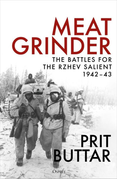 Meat Grinder: the Battles for Rzhev Salient, 1942-43