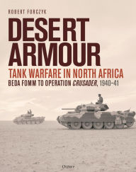 Desert Armour: Tank Warfare in North Africa: Beda Fomm to Operation Crusader, 1940-41