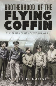 Free ebooks mp3 download Brotherhood of the Flying Coffin: The Glider Pilots of World War II PDF DJVU by Scott McGaugh, Scott McGaugh 9781472852946 in English