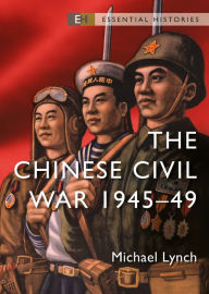 Title: The Chinese Civil War: 1945-49, Author: Michael Lynch