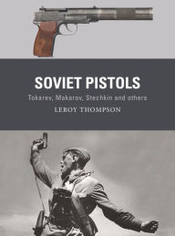 Ebook to download Soviet Pistols: Tokarev, Makarov, Stechkin and others by Leroy Thompson, Alan Gilliland, Johnny Shumate
