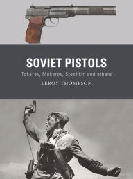 Free book catalog download Soviet Pistols: Tokarev, Makarov, Stechkin and others by Leroy Thompson, Alan Gilliland, Johnny Shumate, Leroy Thompson, Alan Gilliland, Johnny Shumate 9781472853486