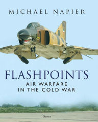 Title: Flashpoints: Air Warfare in the Cold War, Author: Michael Napier