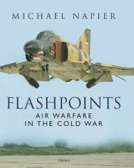Title: Flashpoints: Air Warfare in the Cold War, Author: Michael Napier