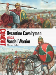 Title: Byzantine Cavalryman vs Vandal Warrior: North Africa AD 533-36, Author: Murray Dahm