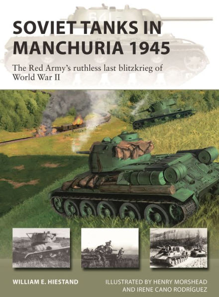Soviet Tanks Manchuria 1945: The Red Army's ruthless last Blitzkrieg of World War II
