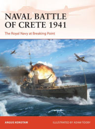 Free download pdf ebook Naval Battle of Crete 1941: The Royal Navy at Breaking Point by Angus Konstam, Adam Tooby, Angus Konstam, Adam Tooby in English
