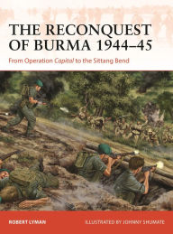 Free ebooks torrents download The Reconquest of Burma 1944-45: From Operation Capital to the Sittang Bend