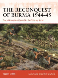 Joomla book download The Reconquest of Burma 1944-45: From Operation Capital to the Sittang Bend