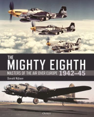 Text book download The Mighty Eighth: Masters of the Air over Europe 1942-45 9781472854216 by Donald Nijboer, Donald Nijboer in English