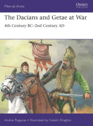 Title: The Dacians and Getae at War: 4th Century BC- 2nd Century AD, Author: Andrei Pogacias