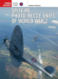 Title: Spitfire Photo-Recce Units of World War 2, Author: Andrew Fletcher