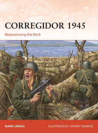 Title: Corregidor 1945: Repossessing the Rock, Author: Mark Lardas