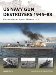 Online english books free download US Navy Gun Destroyers 1945-88: Fletcher class to Forrest Sherman class by Mark Stille, Adam Tooby MOBI English version 9781472855121