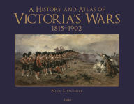 Title: A History and Atlas of Victoria's Wars, 1815-1902, Author: Nick Lipscombe