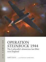 Free books online to download mp3 Operation Steinbock 1944: The Luftwaffe's disastrous last Blitz over England 9781472855329 by Chris Goss, Adam Tooby MOBI