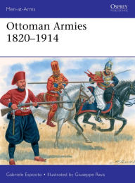 Free books download ipod touch Ottoman Armies 1820-1914 English version by Gabriele Esposito, Giuseppe Rava