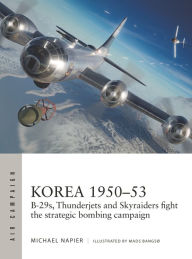 Ebook ita pdf free download Korea 1950-53: B-29s, Thunderjets and Skyraiders fight the strategic bombing campaign by Michael Napier, Mads Bangsø 9781472855558